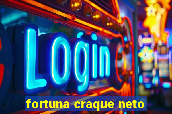 fortuna craque neto